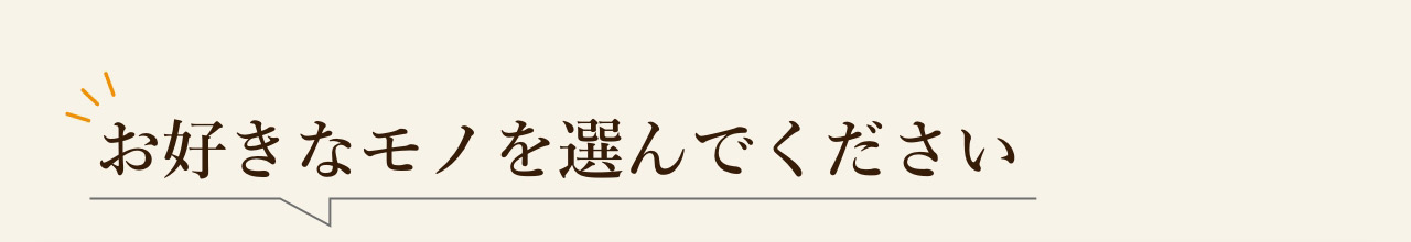 お好きなモノを選んでください
