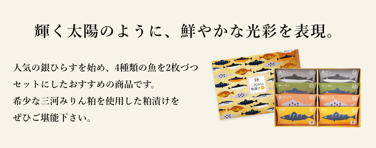 人気の銀ひらすを始め、4種類の魚を2枚づつセットにしたおすすめの商品です。
  希少な三河みりん粕を使用した粕漬けをぜひご堪能下さい。