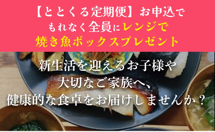 【ととくる定期便】お申込でもれなく全員にレンジで焼き魚ボックスプレゼント