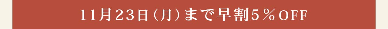 早割5％OFF 11/23まで